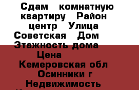 Сдам 1 комнатную квартиру › Район ­ центр › Улица ­ Советская › Дом ­ 1 › Этажность дома ­ 4 › Цена ­ 6 000 - Кемеровская обл., Осинники г. Недвижимость » Квартиры аренда   . Кемеровская обл.